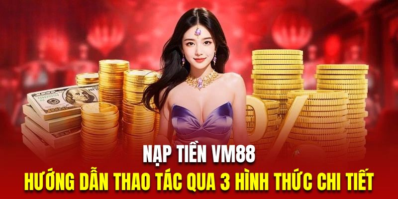 Nạp tiền VM88 nhanh chóng chỉ với vài bước